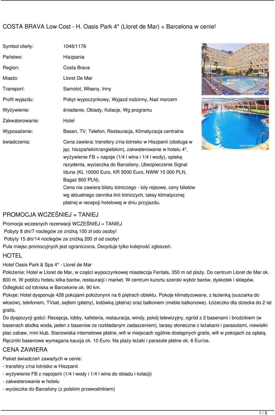wypoczynkowy, Wyjazd rodzinny, Nad morzem śniadanie, Obiady, Kolacje, Wg programu Hotel Basen, TV, Telefon, Restauracja, Klimatyzacja centralna Cena zawiera: transfery z/na lotnisko w Hiszpanii