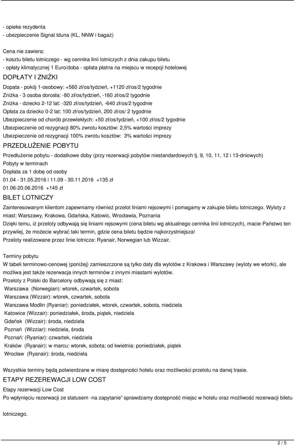Zniżka - dziecko 2-12 lat: -320 zł/os/tydzień, -640 zł/os/2 tygodnie Opłata za dziecko 0-2 lat: 100 zł/os/tydzień, 200 zł/os/ 2 tygodnie Ubezpieczenie od chorób przewlekłych: +50 zł/os/tydzień, +100