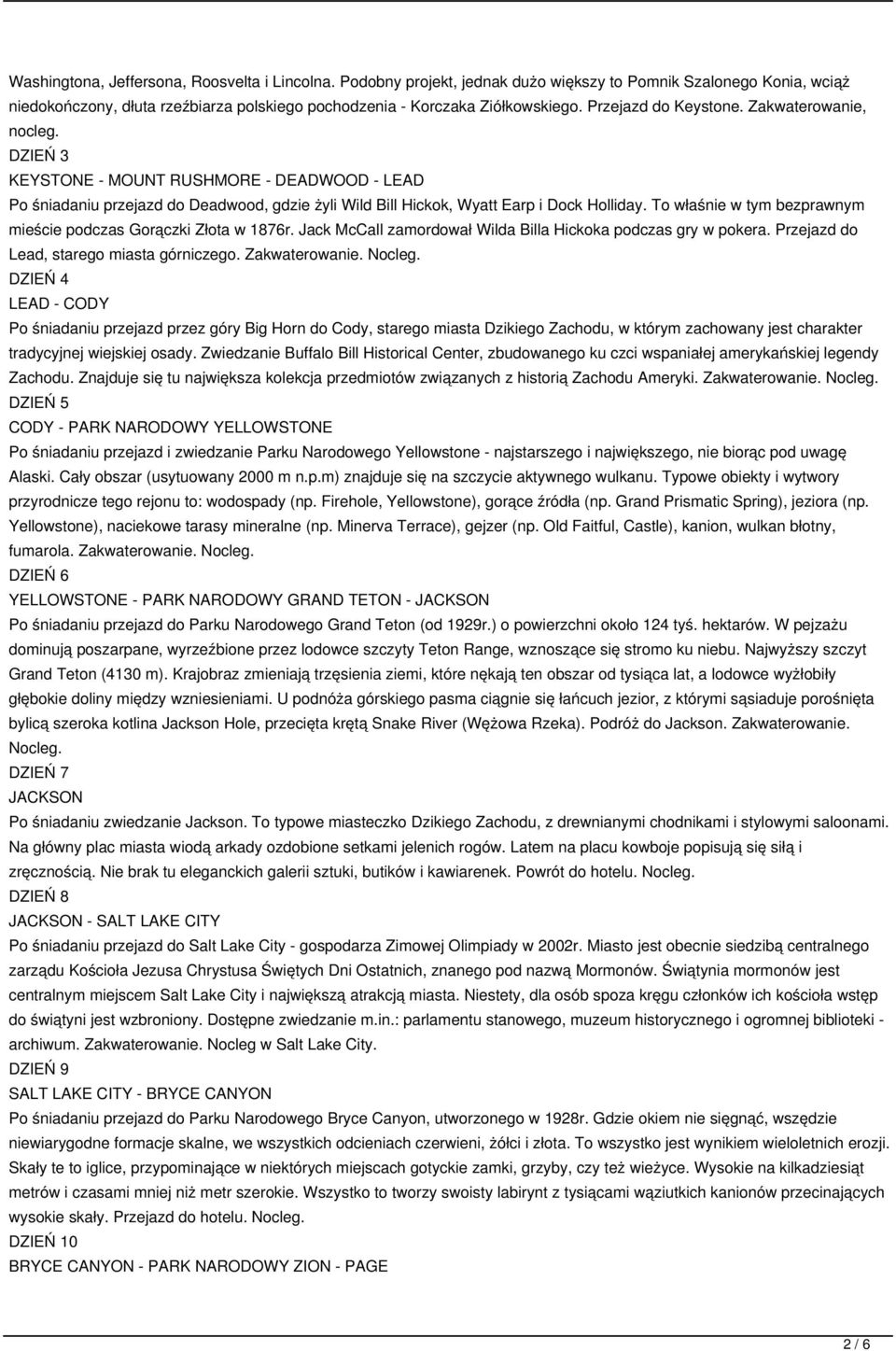 To właśnie w tym bezprawnym mieście podczas Gorączki Złota w 1876r. Jack McCall zamordował Wilda Billa Hickoka podczas gry w pokera. Przejazd do Lead, starego miasta górniczego. Zakwaterowanie.