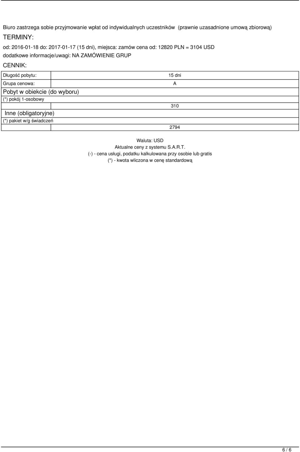 Grupa cenowa: Pobyt w obiekcie (do wyboru) (*) pokój 1-osobowy Inne (obligatoryjne) (*) pakiet w/g świadczeń 15 dni A 310 2794 Waluta: