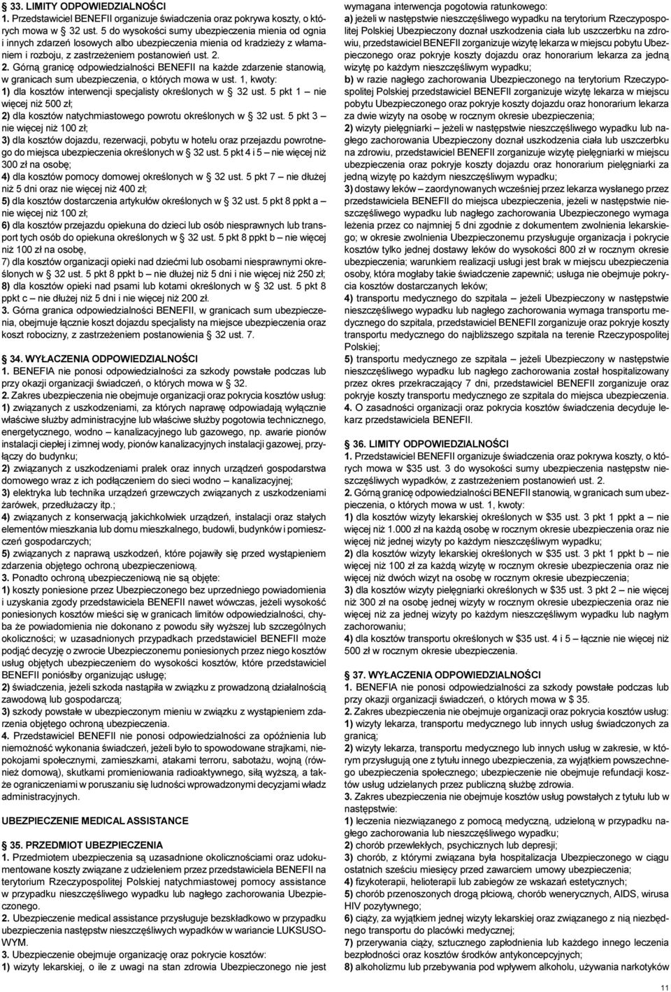 2. Górn¹ granicê odpowiedzialnoœci BENEFII na ka de zdarzenie stanowi¹, w granicach sum ubezpieczenia, o których mowa w ust. 1, kwoty: 1) dla kosztów interwencji specjalisty okreœlonych w 32 ust.