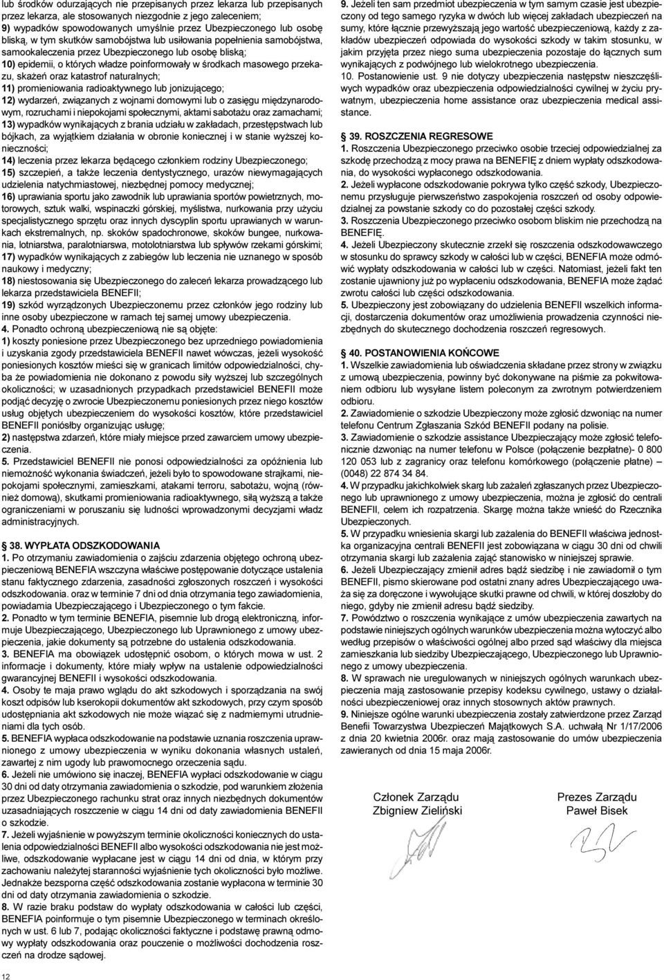 przekazu, ska eñ oraz katastrof naturalnych; 11) promieniowania radioaktywnego lub jonizuj¹cego; 12) wydarzeñ, zwi¹zanych z wojnami domowymi lub o zasiêgu miêdzynarodowym, rozruchami i niepokojami