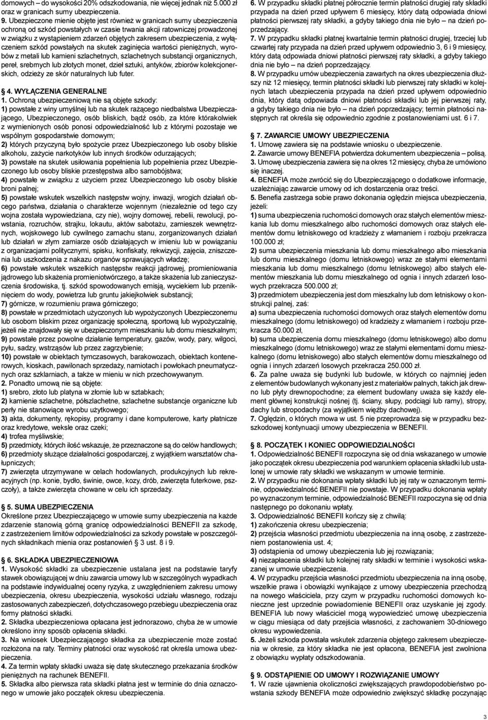 ubezpieczenia, z wy³¹czeniem szkód powsta³ych na skutek zaginiêcia wartoœci pieniê nych, wyrobów z metali lub kamieni szlachetnych, szlachetnych substancji organicznych, pere³, srebrnych lub z³otych