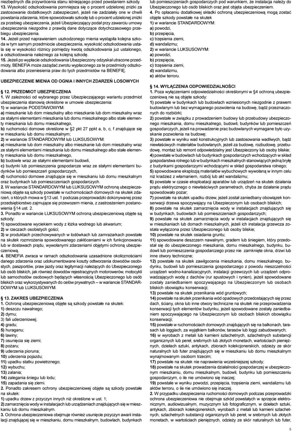 procent udzielonej zni ki za przebieg ubezpieczenia, je eli Ubezpieczaj¹cy poda³ przy zawarciu umowy ubezpieczenia niezgodne z prawd¹ dane dotycz¹ce dotychczasowego przebiegu ubezpieczenia. 14.