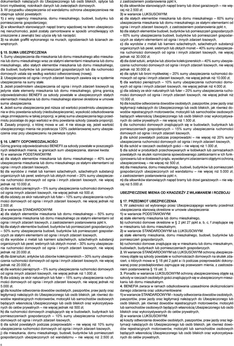 si³ownikach stanowi¹cych napêd bramy wjazdowej na teren ubezpieczonej nieruchomoœci, je eli zosta³y zamontowane w sposób umo liwiaj¹cy ich zniszczenie z zewn¹trz bez u ycia si³y lub narzêdzi; 3) na