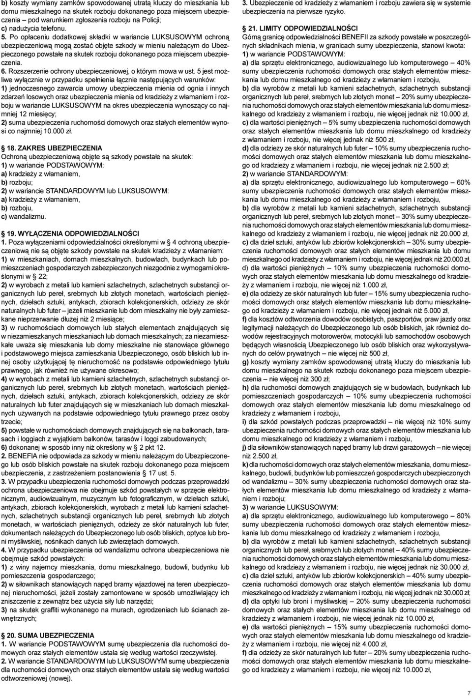 Po op³aceniu dodatkowej sk³adki w wariancie LUKSUSOWYM ochron¹ ubezpieczeniow¹ mog¹ zostaæ objête szkody w mieniu nale ¹cym do Ubezpieczonego powsta³e na skutek rozboju dokonanego poza miejscem