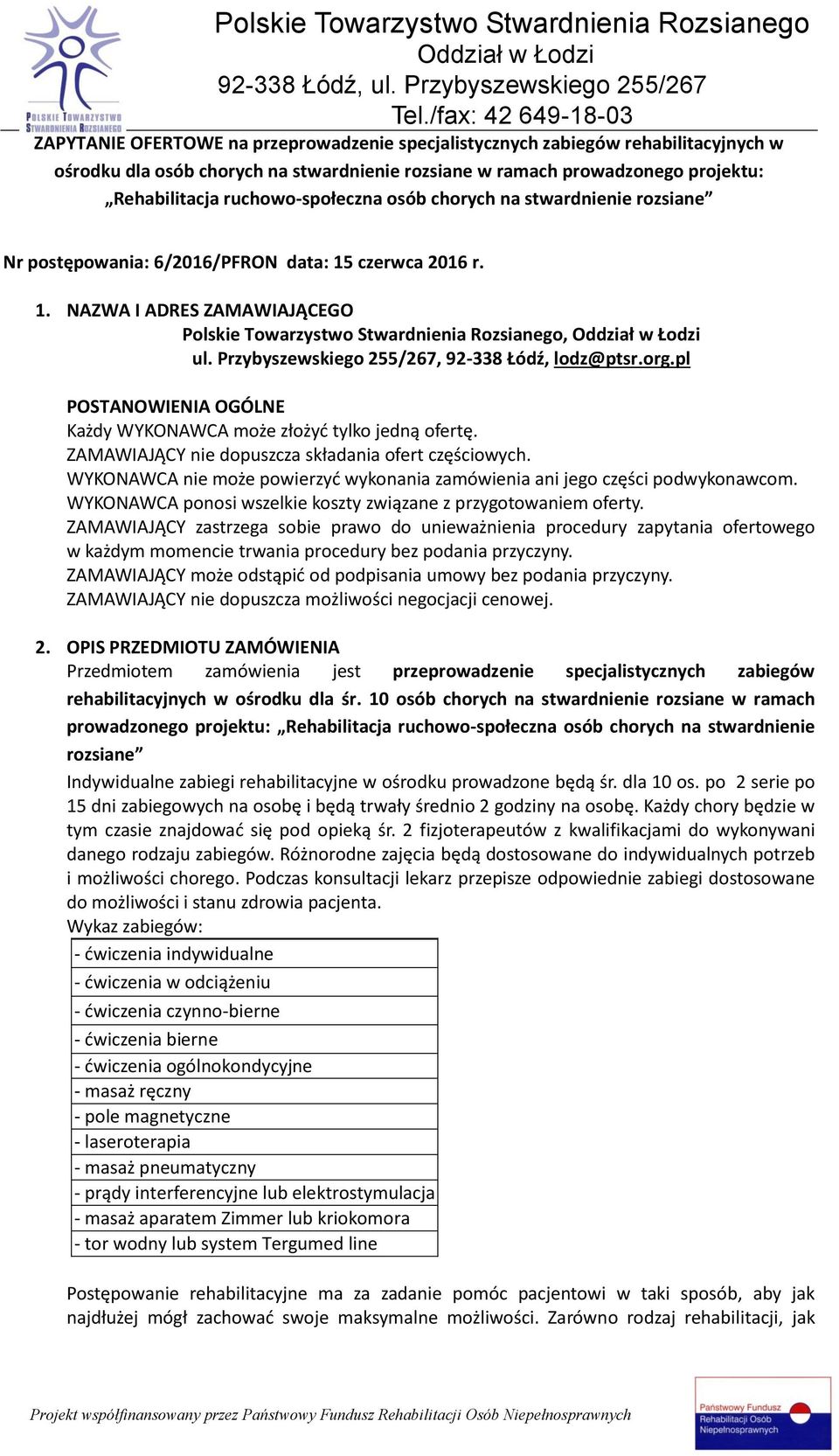 Przybyszewskiego 255/267, 92-338 Łódź, lodz@ptsr.org.pl POSTANOWIENIA OGÓLNE Każdy WYKONAWCA może złożyć tylko jedną ofertę. ZAMAWIAJĄCY nie dopuszcza składania ofert częściowych.