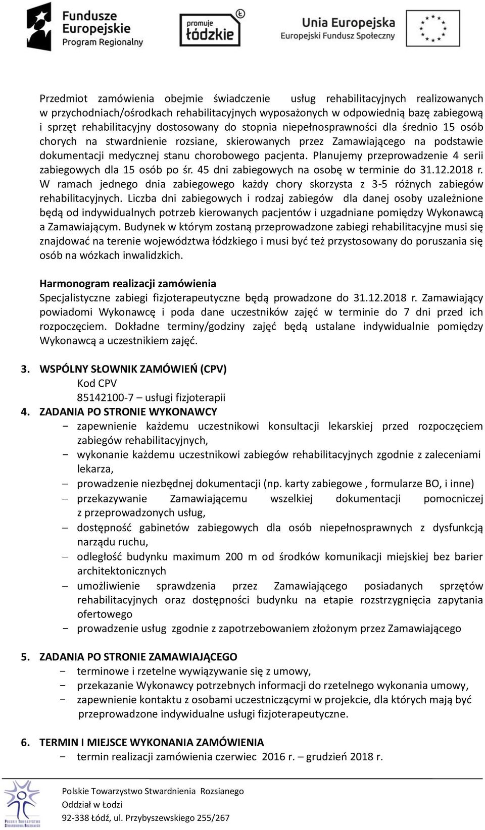 Planujemy przeprowadzenie 4 serii zabiegowych dla 15 osób po śr. 45 dni zabiegowych na osobę w terminie do 31.12.2018 r.