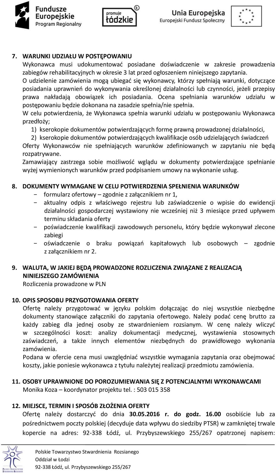 obowiązek ich posiadania. Ocena spełniania warunków udziału w postępowaniu będzie dokonana na zasadzie spełnia/nie spełnia.