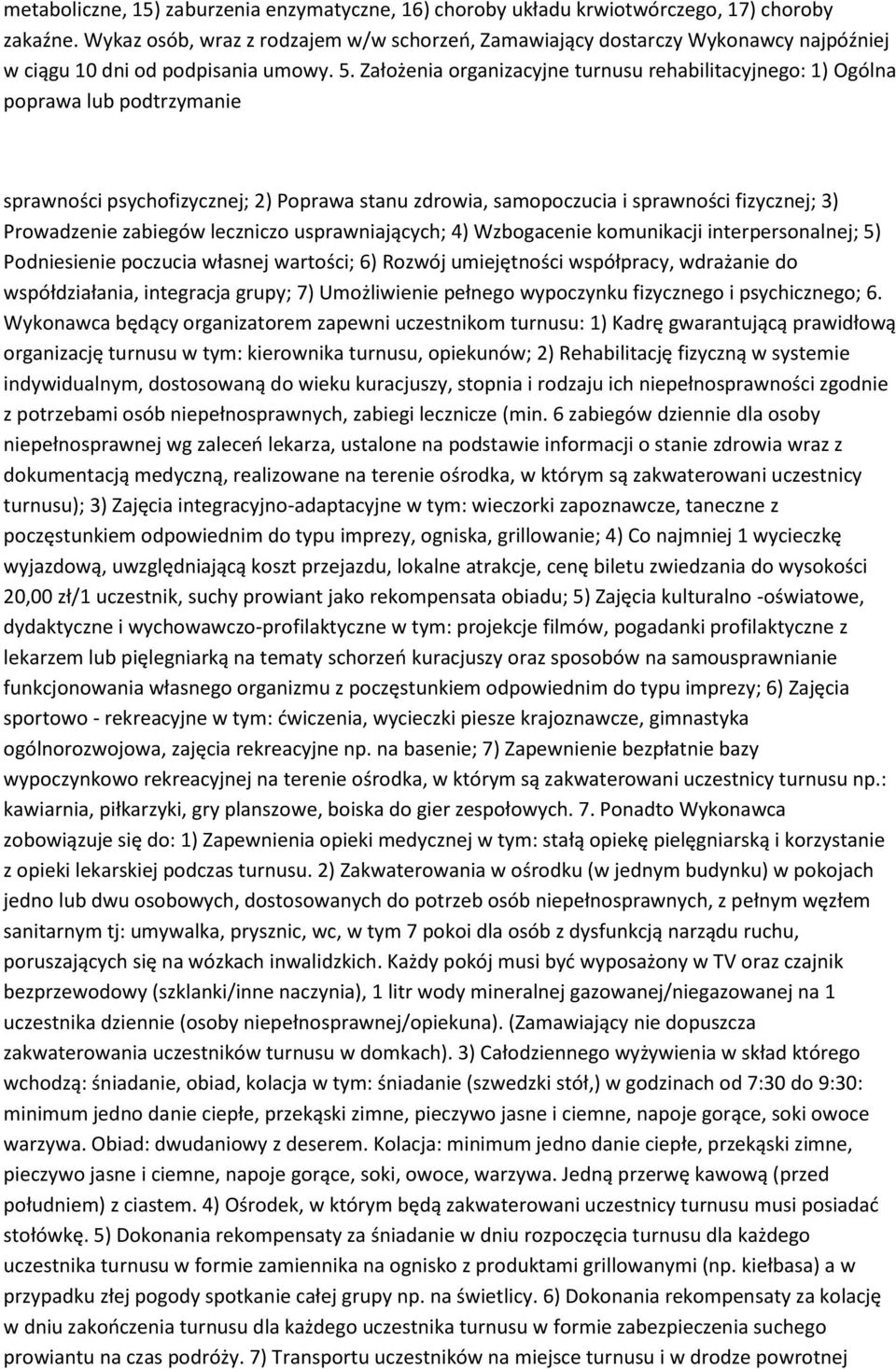 Założenia organizacyjne turnusu rehabilitacyjnego: 1) Ogólna poprawa lub podtrzymanie sprawności psychofizycznej; 2) Poprawa stanu zdrowia, samopoczucia i sprawności fizycznej; 3) Prowadzenie