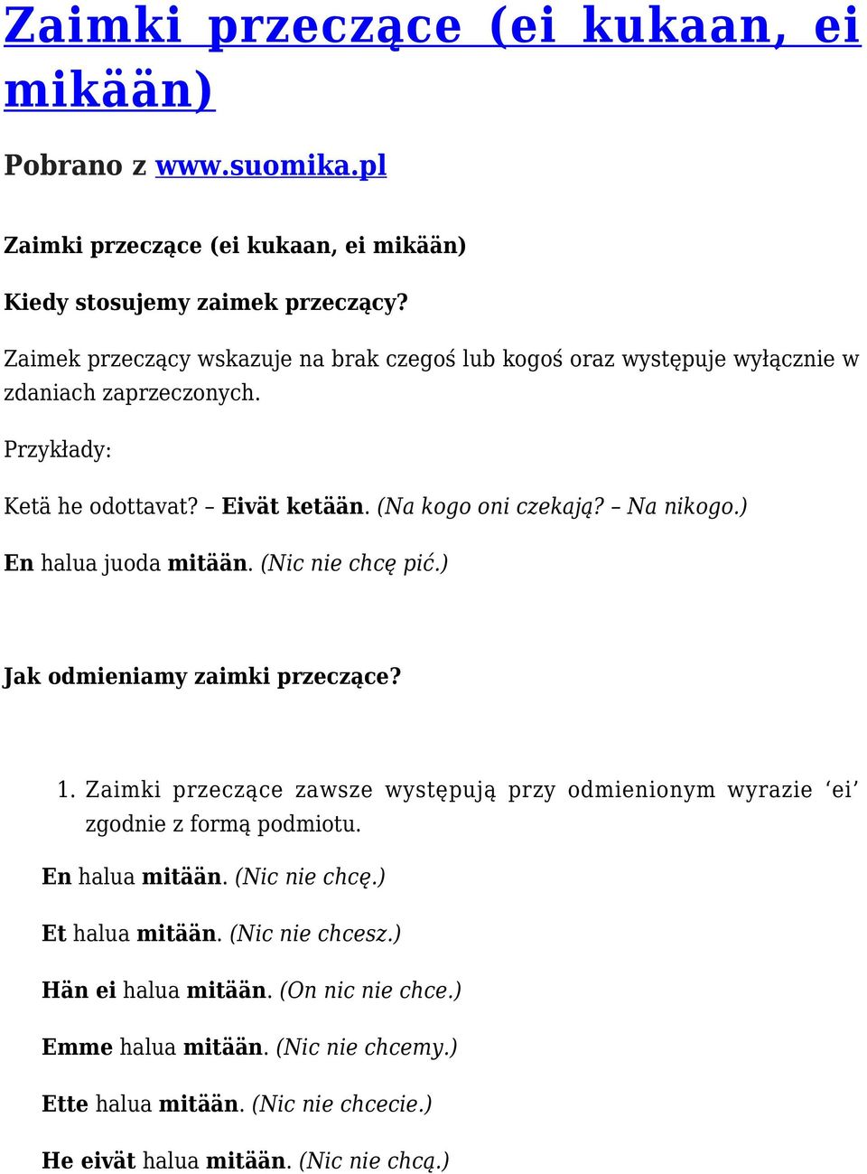 Na nikogo.) En halua juoda mitään. (Nic nie chcę pić.) Jak odmieniamy zaimki przeczące? 1.