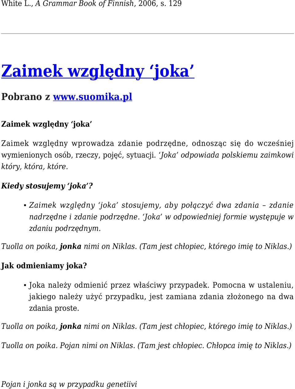 Kiedy stosujemy joka? Zaimek względny joka stosujemy, aby połączyć dwa zdania zdanie nadrzędne i zdanie podrzędne. Joka w odpowiedniej formie występuje w zdaniu podrzędnym.