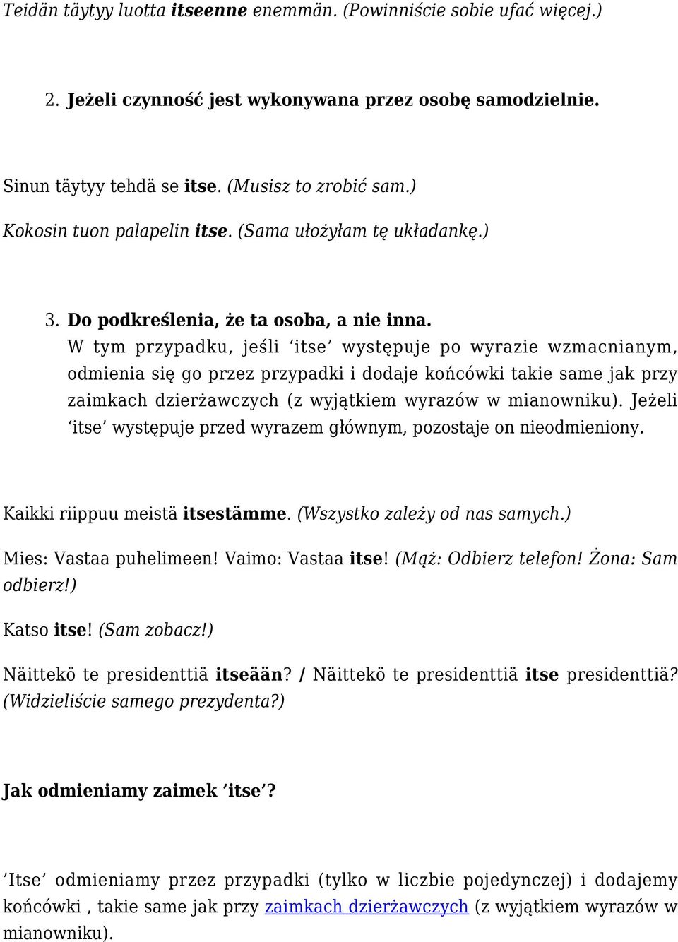 W tym przypadku, jeśli itse występuje po wyrazie wzmacnianym, odmienia się go przez przypadki i dodaje końcówki takie same jak przy zaimkach dzierżawczych (z wyjątkiem wyrazów w mianowniku).