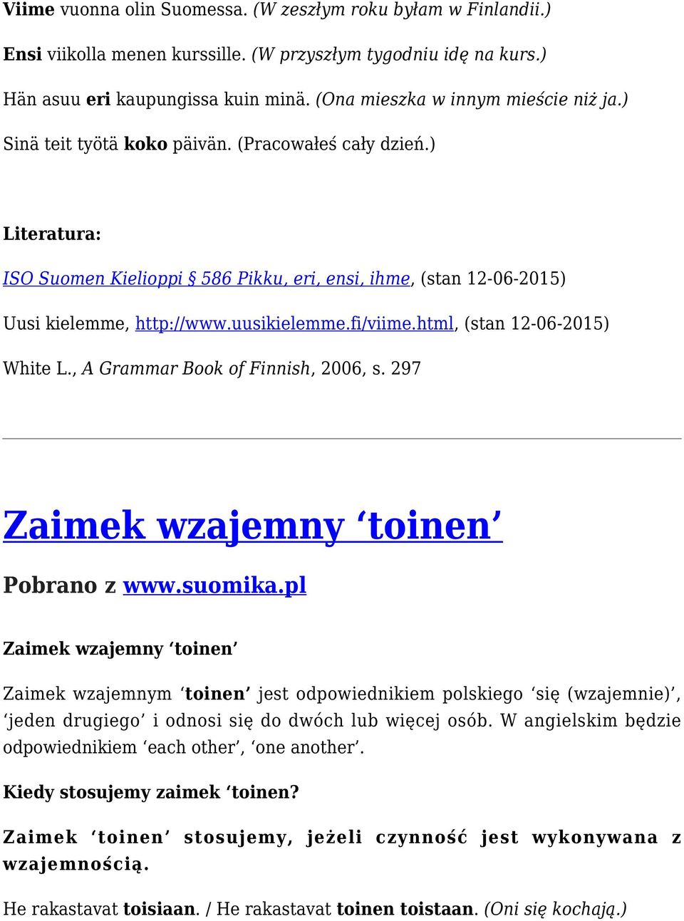 uusikielemme.fi/viime.html, (stan 12-06-2015) White L., A Grammar Book of Finnish, 2006, s. 297 Zaimek wzajemny Pobrano z www.suomika.