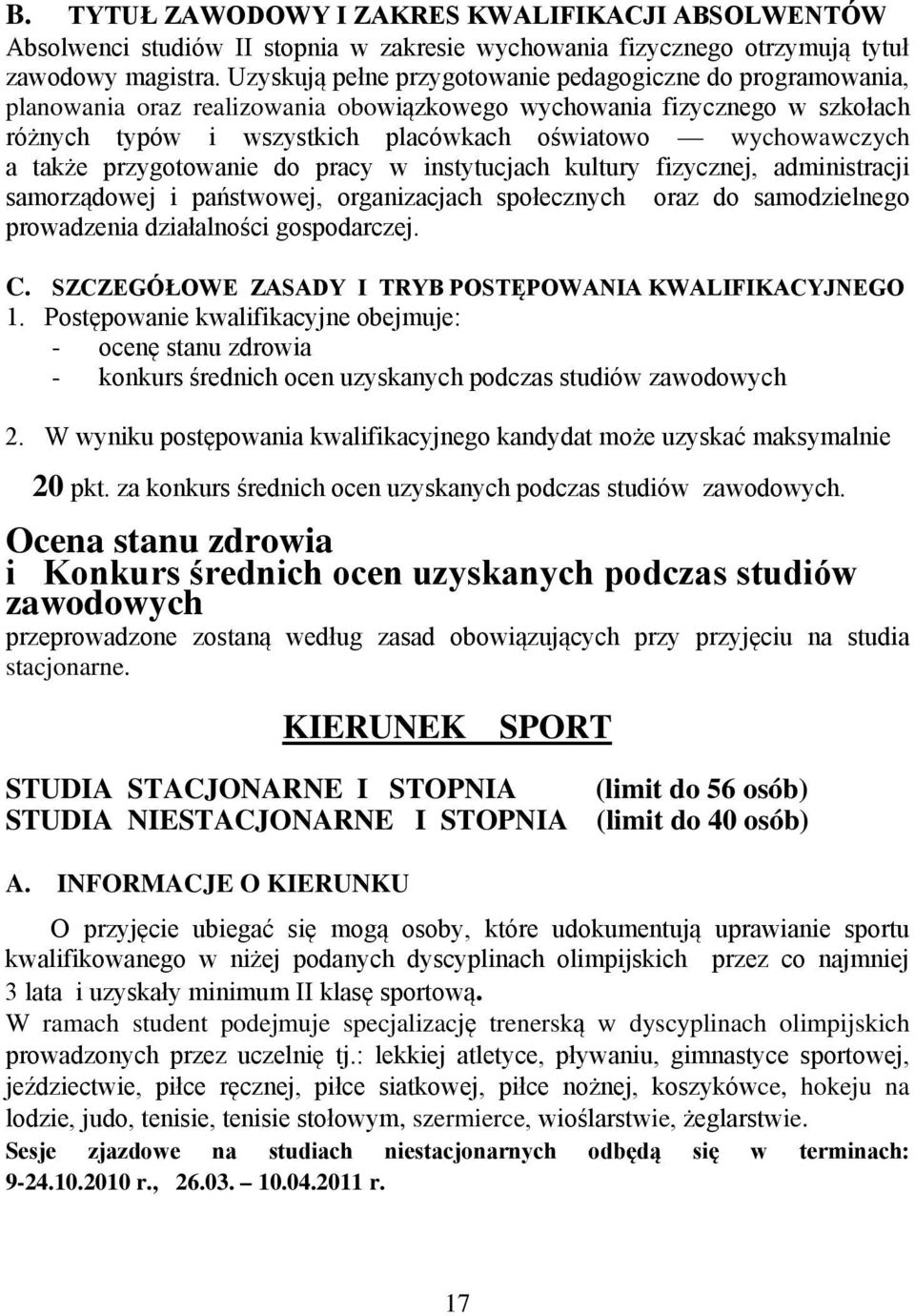 także przygotowanie do pracy w instytucjach kultury fizycznej, administracji samorządowej i państwowej, organizacjach społecznych oraz do samodzielnego prowadzenia działalności gospodarczej. C.