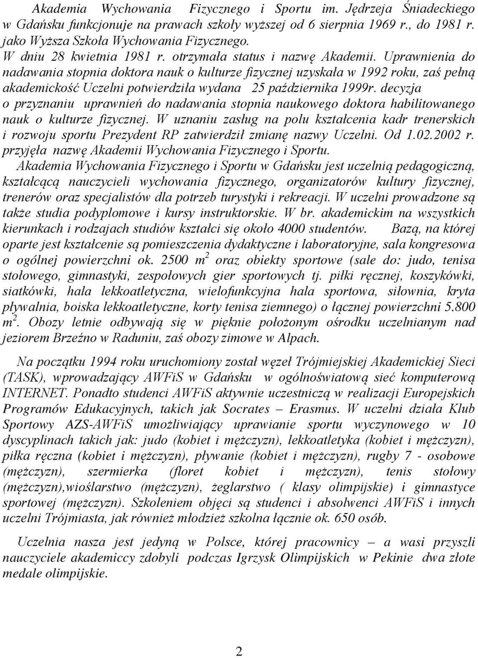 Uprawnienia do nadawania stopnia doktora nauk o kulturze fizycznej uzyskała w 1992 roku, zaś pełną akademickość Uczelni potwierdziła wydana 25 października 1999r.