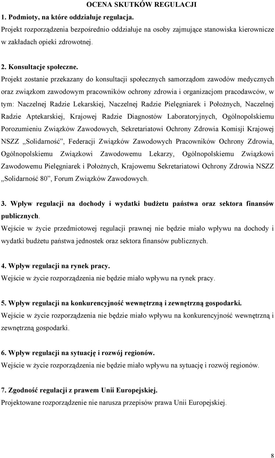 Projekt zostanie przekazany do konsultacji społecznych samorządom zawodów medycznych oraz związkom zawodowym pracowników ochrony zdrowia i organizacjom pracodawców, w tym: Naczelnej Radzie