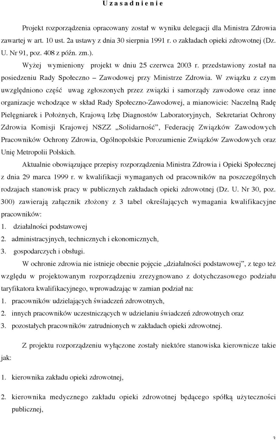 W związku z czym uwzględniono część uwag zgłoszonych przez związki i samorządy zawodowe oraz inne organizacje wchodzące w skład Rady Społeczno-Zawodowej, a mianowicie: Naczelną Radę Pielęgniarek i