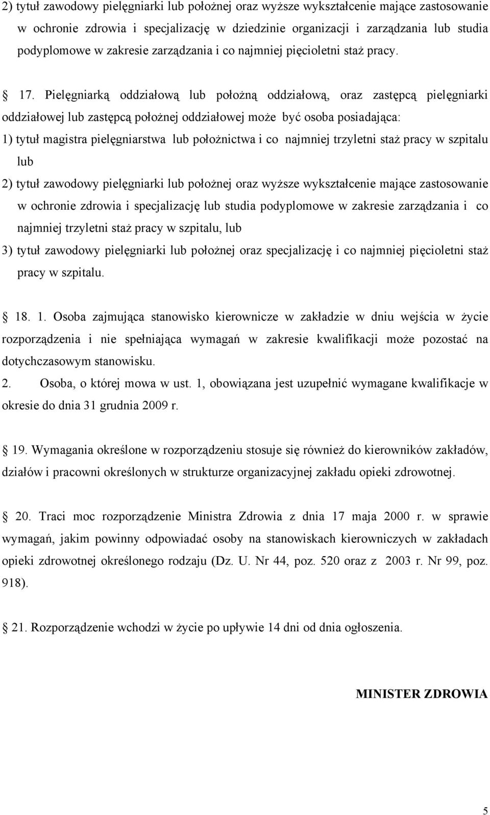 Pielęgniarką oddziałową lub położną oddziałową, oraz zastępcą pielęgniarki oddziałowej lub zastępcą położnej oddziałowej może być osoba posiadająca: 1) tytuł magistra pielęgniarstwa lub położnictwa i