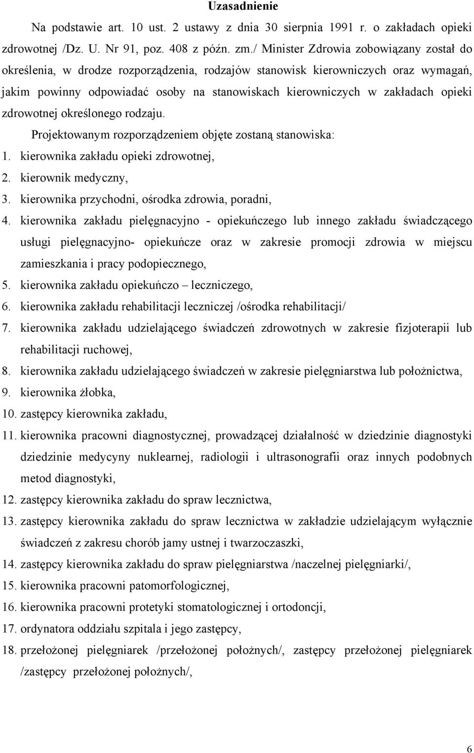 opieki zdrowotnej określonego rodzaju. Projektowanym rozporządzeniem objęte zostaną stanowiska: 1. kierownika zakładu opieki zdrowotnej, 2. kierownik medyczny, 3.
