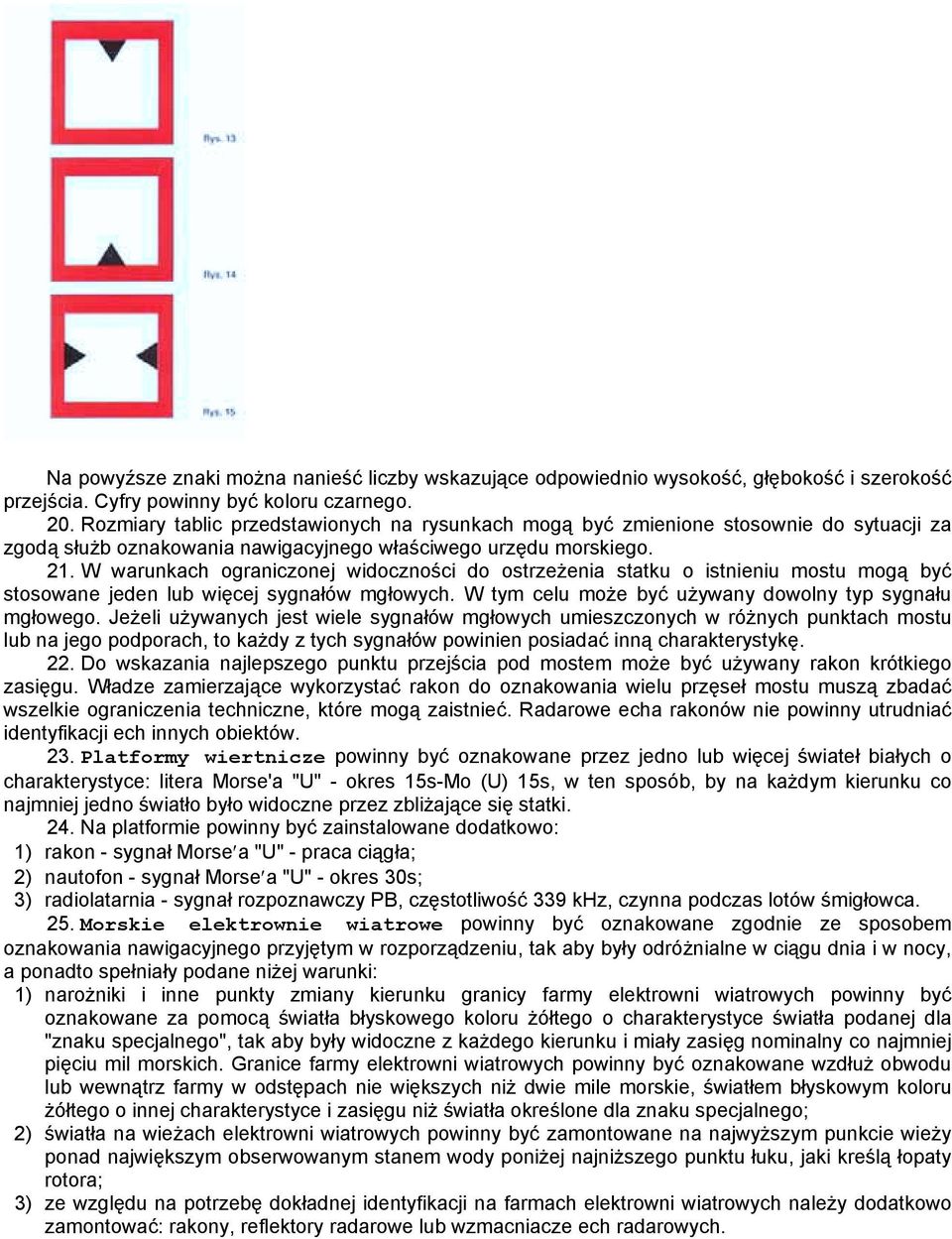 W warunkach ograniczonej widoczności do ostrzeżenia statku o istnieniu mostu mogą być stosowane jeden lub więcej sygnałów mgłowych. W tym celu może być używany dowolny typ sygnału mgłowego.