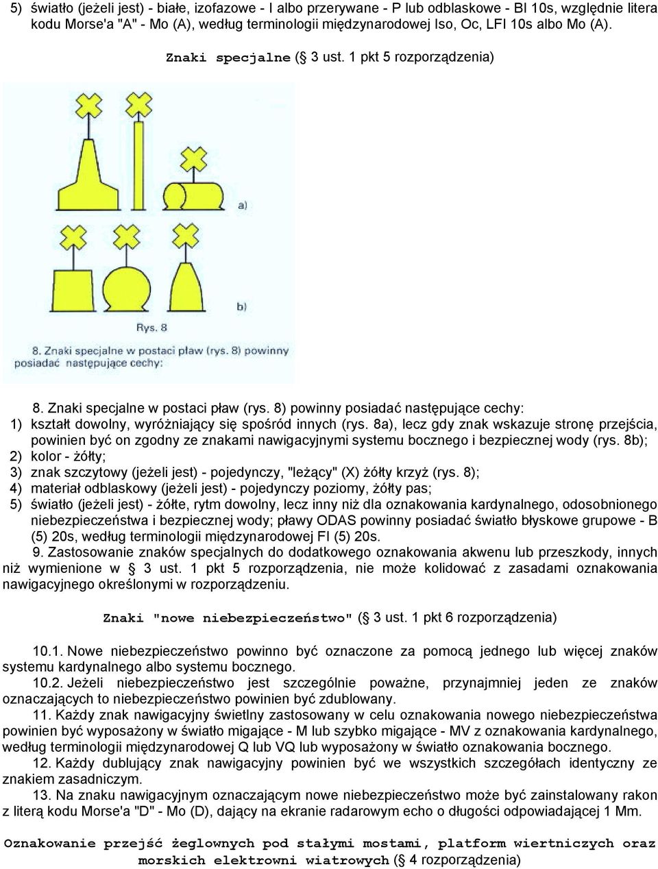 8a), lecz gdy znak wskazuje stronę przejścia, powinien być on zgodny ze znakami nawigacyjnymi systemu bocznego i bezpiecznej wody (rys.