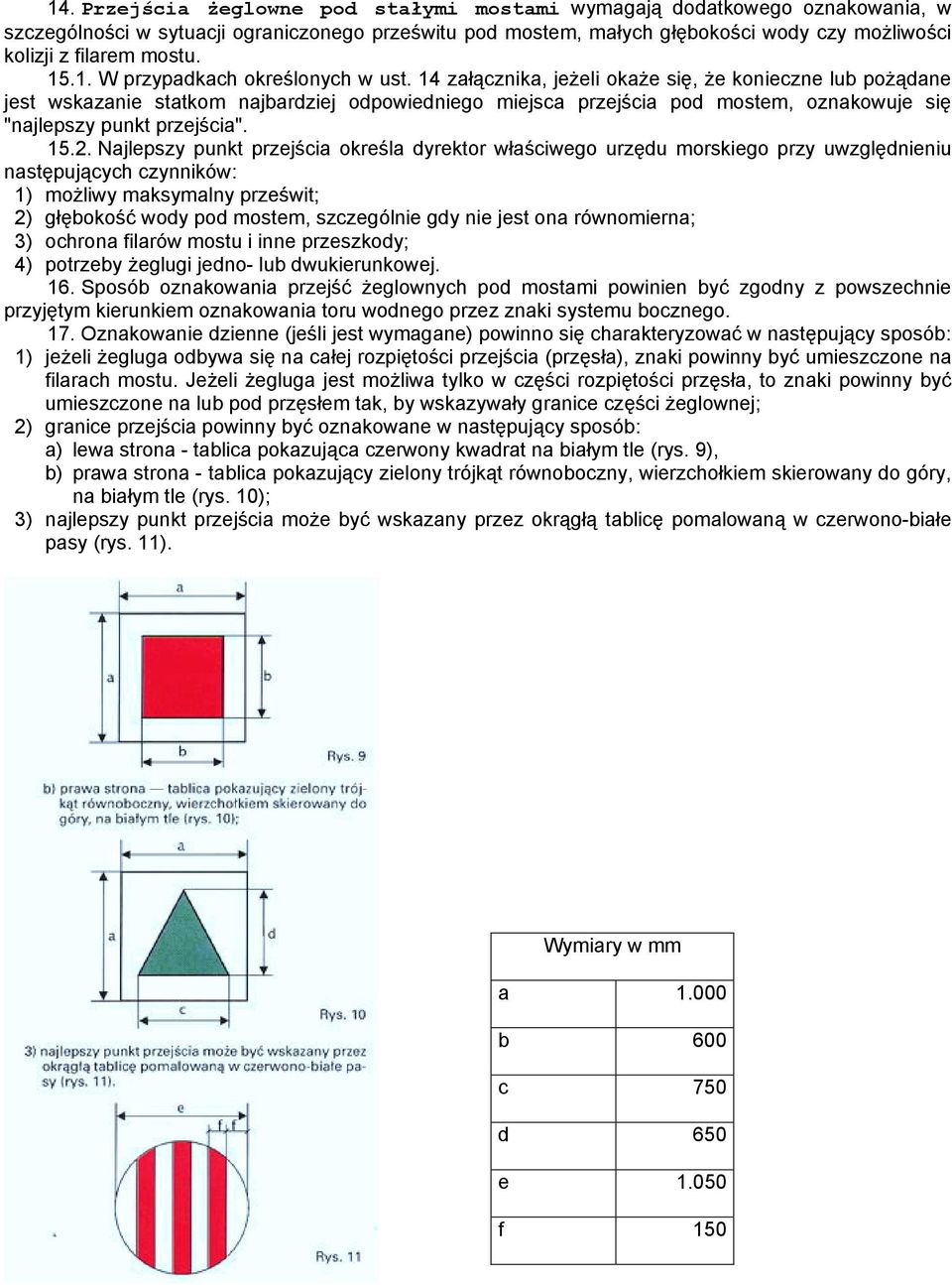 14 załącznika, jeżeli okaże się, że konieczne lub pożądane jest wskazanie statkom najbardziej odpowiedniego miejsca przejścia pod mostem, oznakowuje się "najlepszy punkt przejścia". 15.2.