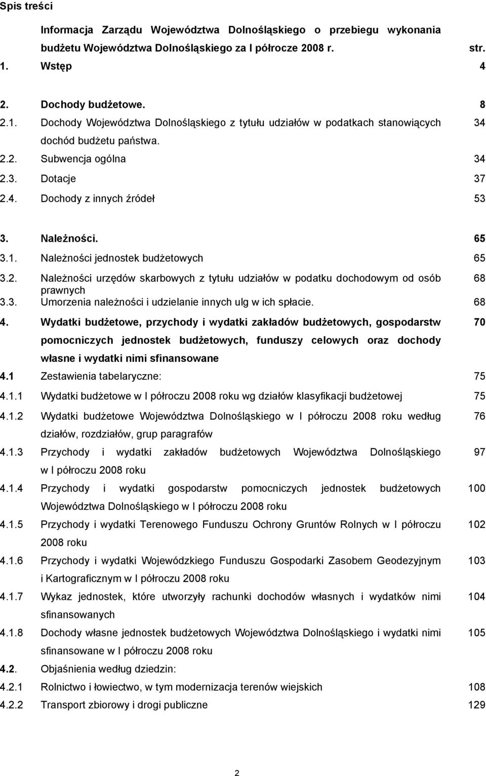 Należności. 65 3.1. Należności jednostek budżetowych 65 3.2. Należności urzędów skarbowych z tytułu udziałów w podatku dochodowym od osób 68 prawnych 3.3. Umorzenia należności i udzielanie innych ulg w ich spłacie.