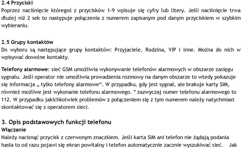 Można do nich w wpisywać dowolne kontakty. Telefony alarmowe: sieć GSM umożliwia wykonywanie telefonów alarmowych w obszarze zasięgu sygnału.