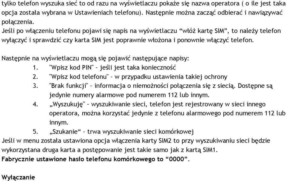 Jeśli po włączeniu telefonu pojawi się napis na wyświetlaczu włóż kartę SIM, to należy telefon wyłączyć i sprawdzić czy karta SIM jest poprawnie włożona i ponownie włączyć telefon.