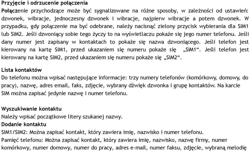 Jeśli dzwoniący sobie tego życzy to na wyświetlaczu pokaże się jego numer telefonu. Jeśli dany numer jest zapisany w kontaktach to pokaże się nazwa dzwoniącego.