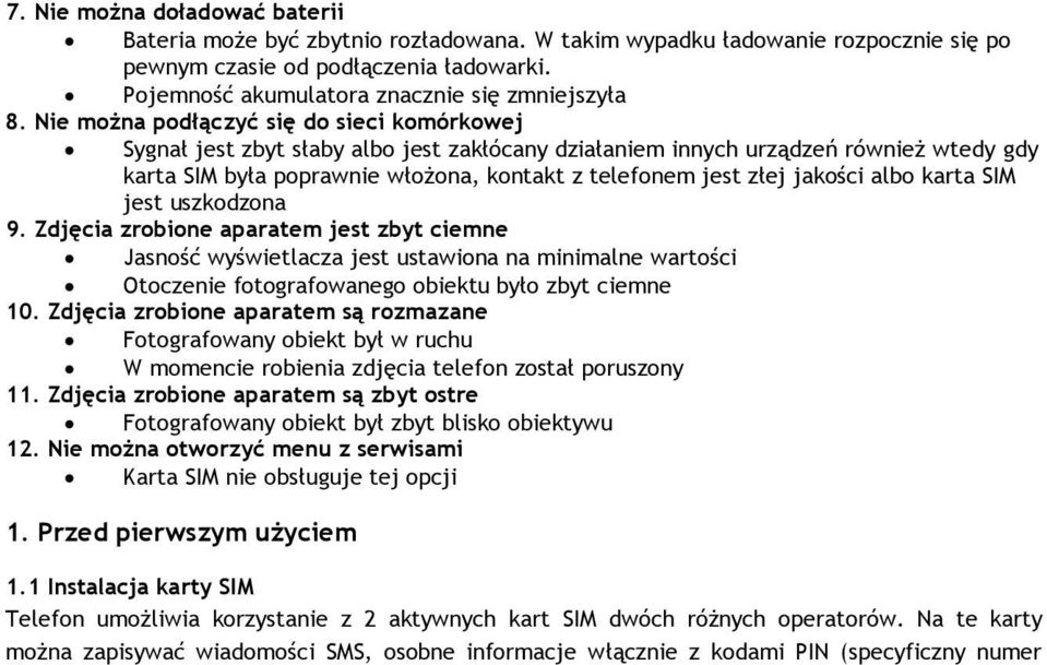 Nie można podłączyć się do sieci komórkowej Sygnał jest zbyt słaby albo jest zakłócany działaniem innych urządzeń również wtedy gdy karta SIM była poprawnie włożona, kontakt z telefonem jest złej