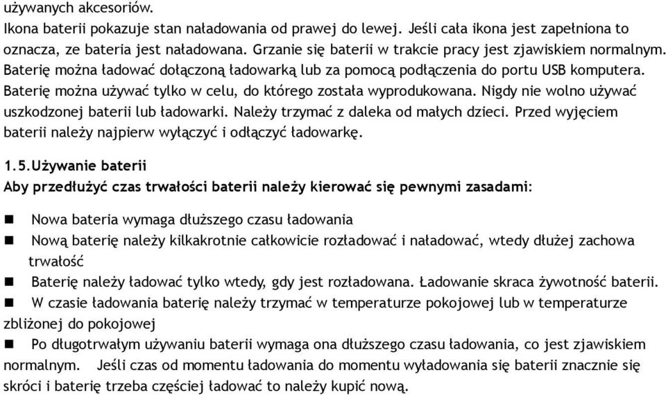 Baterię można używać tylko w celu, do którego została wyprodukowana. Nigdy nie wolno używać uszkodzonej baterii lub ładowarki. Należy trzymać z daleka od małych dzieci.
