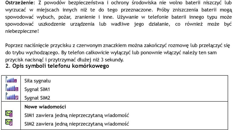Używanie w telefonie baterii innego typu może spowodować uszkodzenie urządzenia lub wadliwe jego działanie, co również może być niebezpieczne!