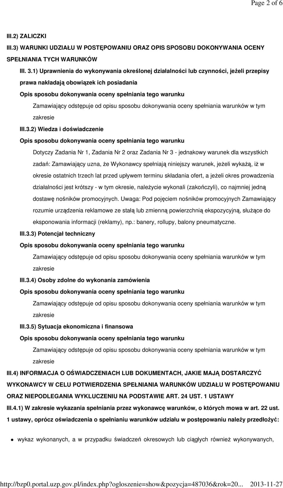 2) Wiedza i doświadczenie Dotyczy Zadania Nr 1, Zadania Nr 2 oraz Zadania Nr 3 - jednakowy warunek dla wszystkich zadań: Zamawiający uzna, Ŝe Wykonawcy spełniają niniejszy warunek, jeŝeli wykaŝą, iŝ