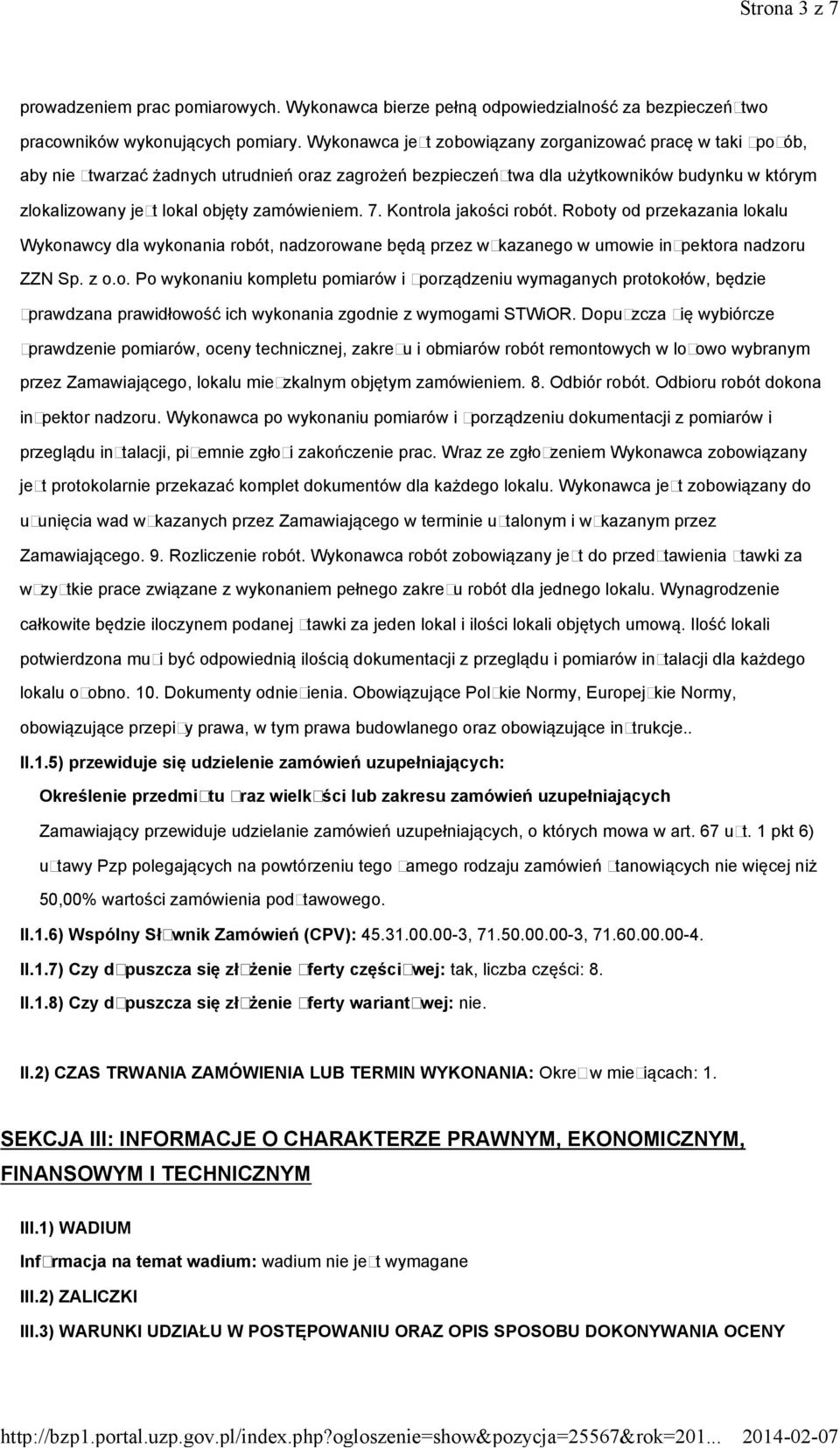 zamówieniem. 7. Kontrola jakości robót. Roboty od przekazania lokalu Wykonawcy dla wykonania robót, nadzorowane będą przez wskazanego w umowie inspektora nadzoru ZZN Sp. z o.o. Po wykonaniu kompletu pomiarów i sporządzeniu wymaganych protokołów, będzie sprawdzana prawidłowość ich wykonania zgodnie z wymogami STWiOR.