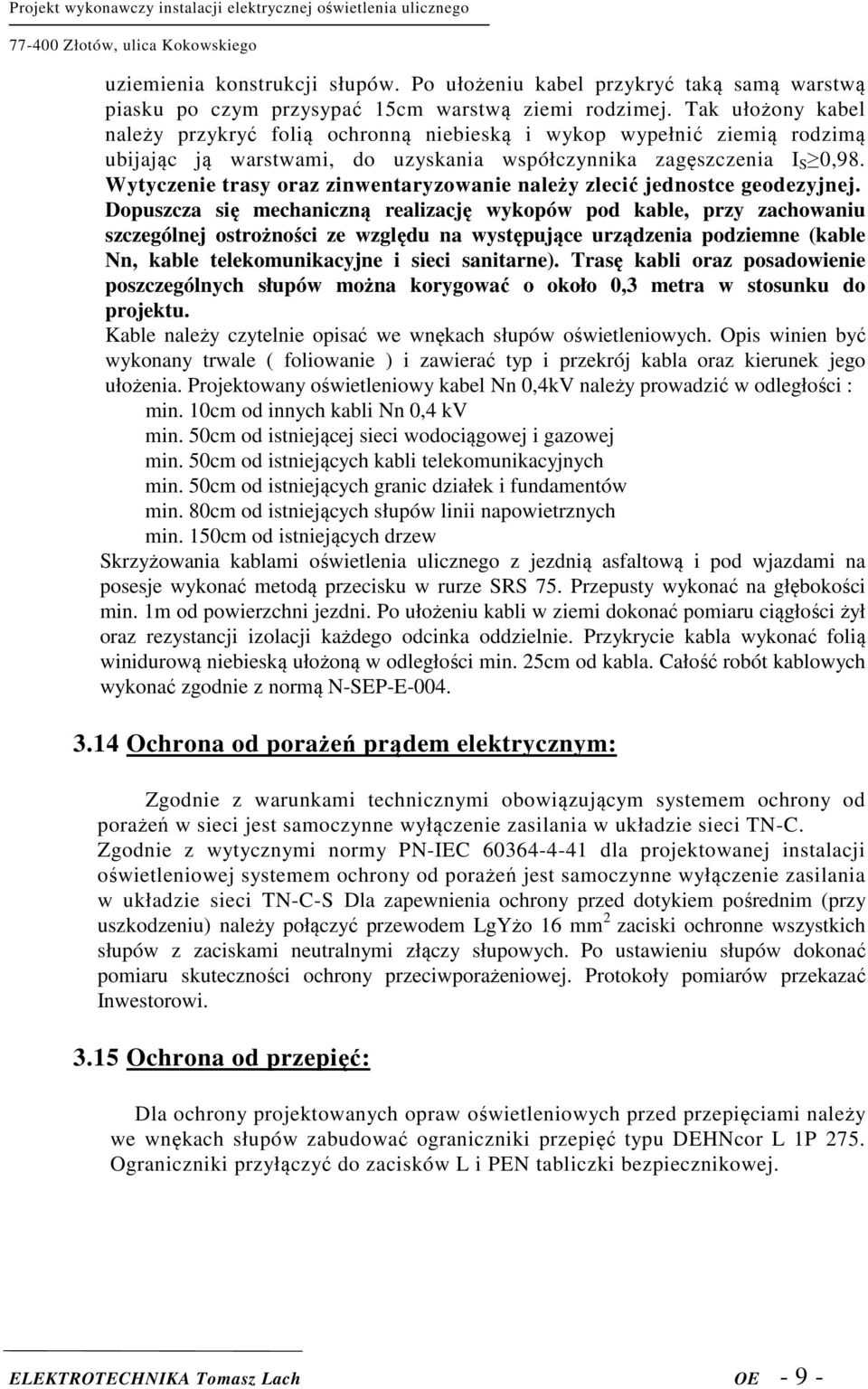 Wytyczenie trasy oraz zinwentaryzowanie należy zlecić jednostce geodezyjnej.