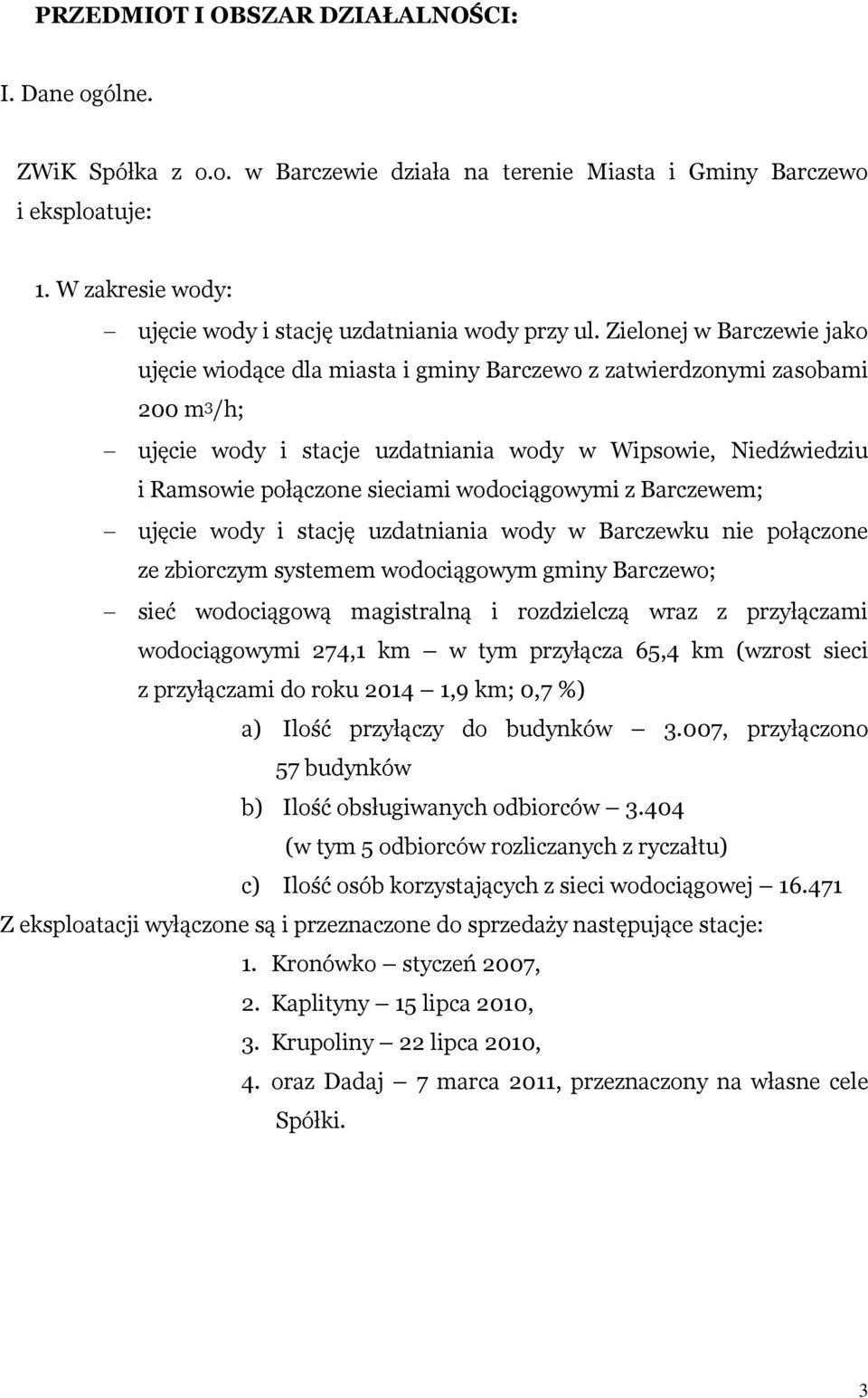 Zielonej w Barczewie jako ujęcie wiodące dla miasta i gminy Barczewo z zatwierdzonymi zasobami 200 m 3 /h; ujęcie wody i stacje uzdatniania wody w Wipsowie, Niedźwiedziu i Ramsowie połączone sieciami