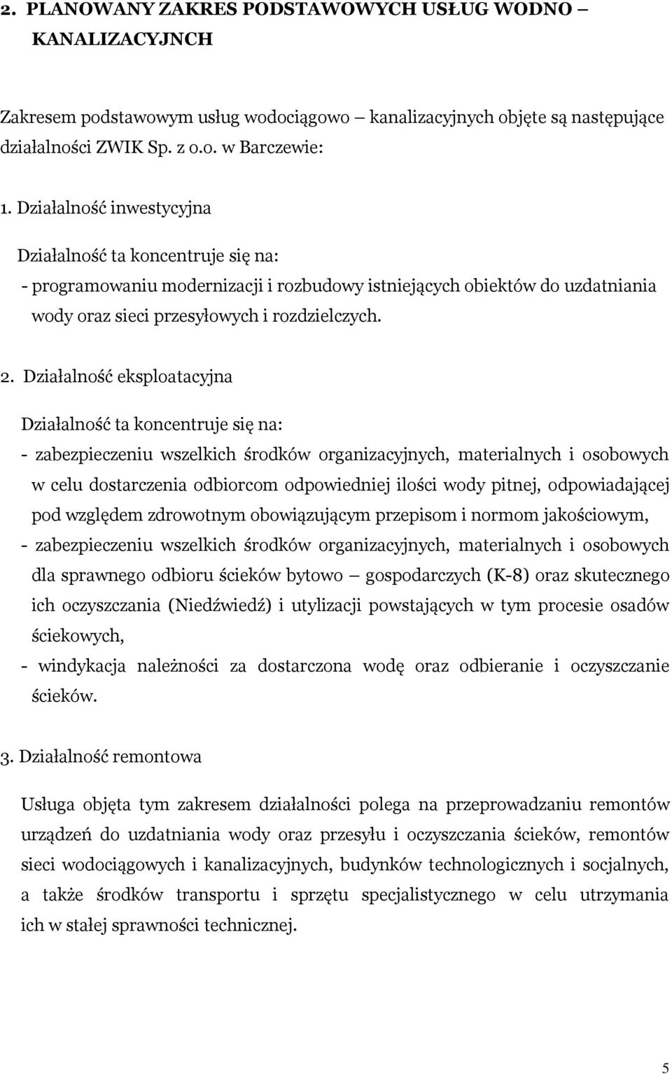 Działalność eksploatacyjna Działalność ta koncentruje się na: - zabezpieczeniu wszelkich środków organizacyjnych, materialnych i osobowych w celu dostarczenia odbiorcom odpowiedniej ilości wody