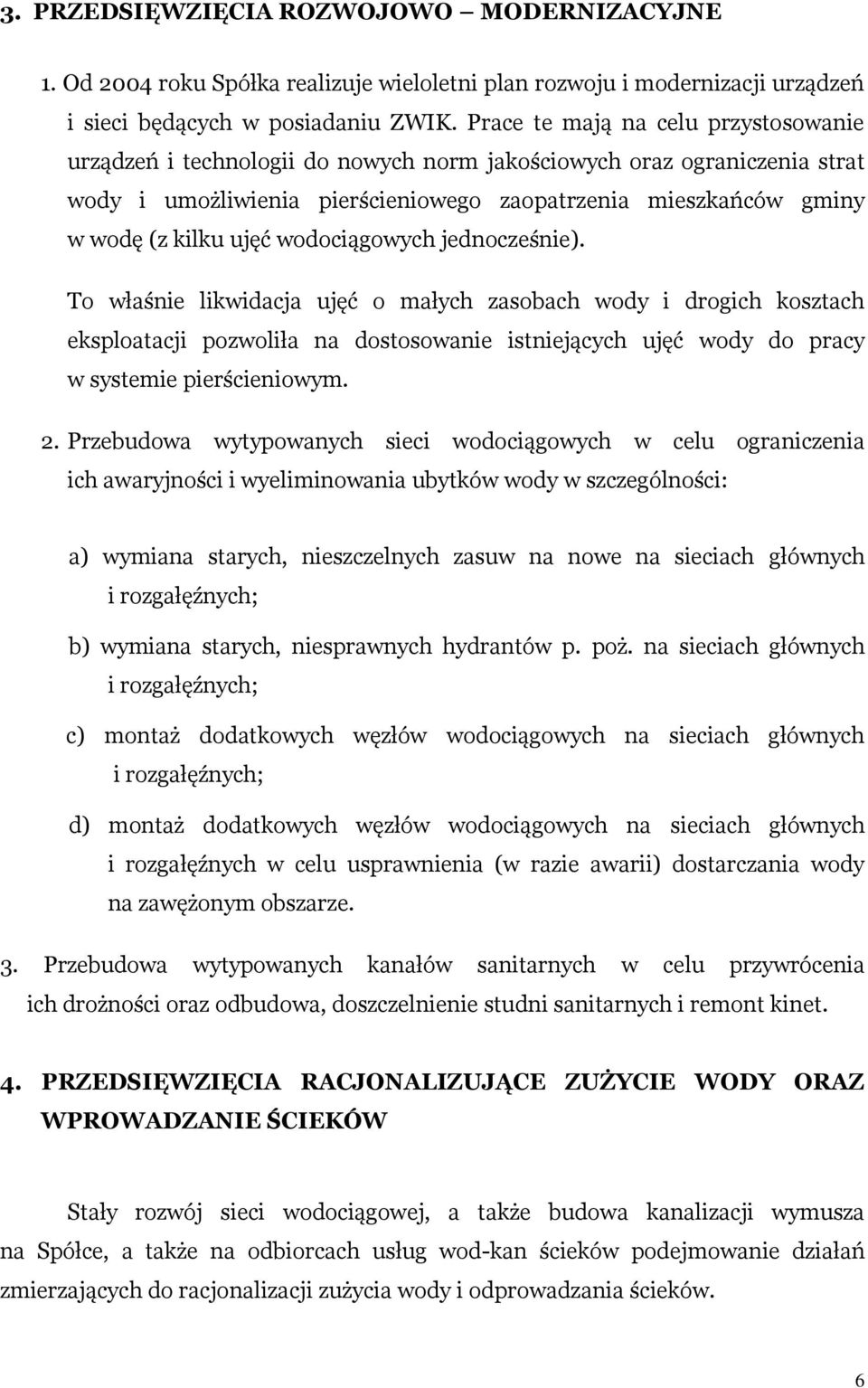 wodociągowych jednocześnie). To właśnie likwidacja ujęć o małych zasobach wody i drogich kosztach eksploatacji pozwoliła na dostosowanie istniejących ujęć wody do pracy w systemie pierścieniowym. 2.