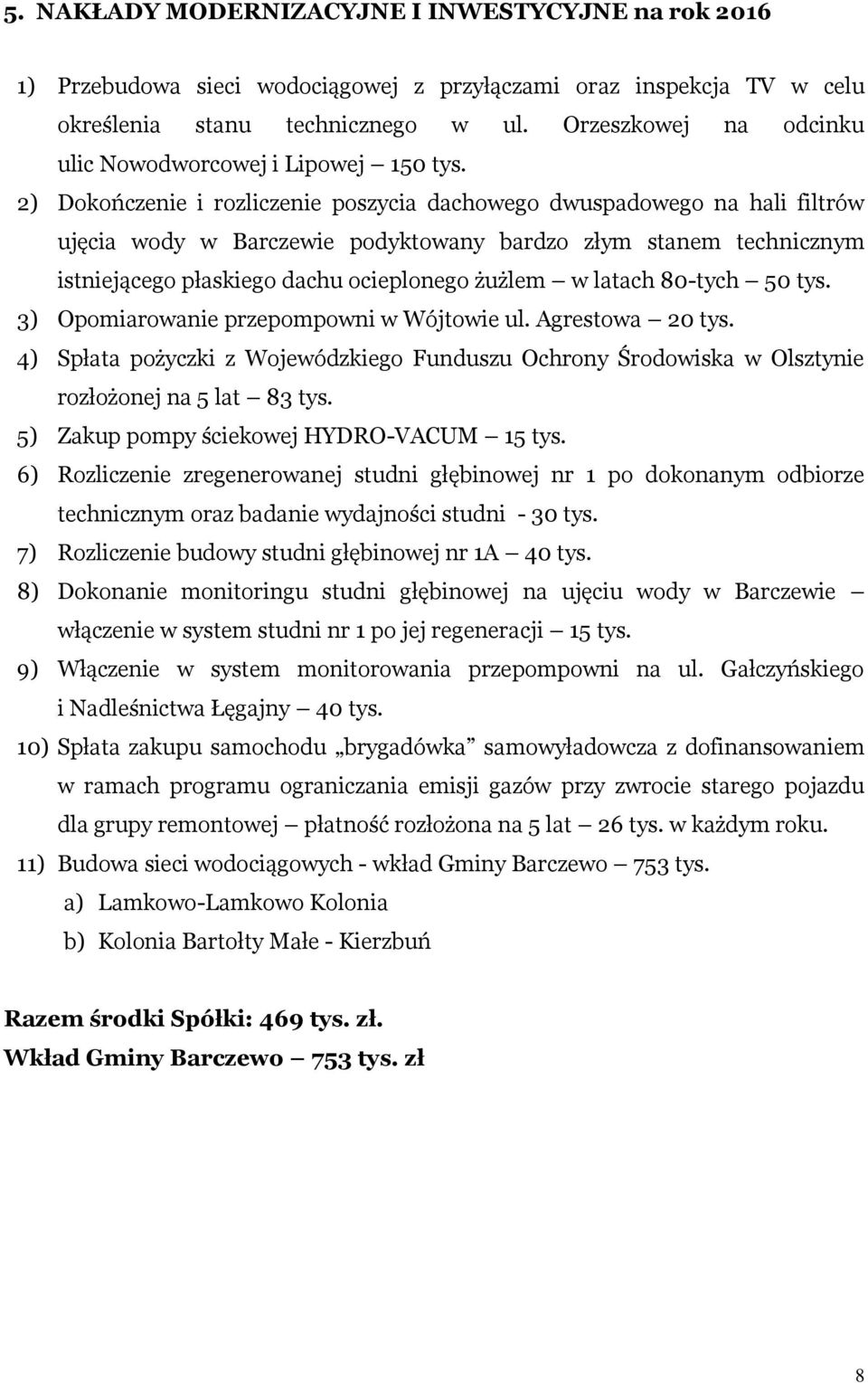 2) Dokończenie i rozliczenie poszycia dachowego dwuspadowego na hali filtrów ujęcia wody w Barczewie podyktowany bardzo złym stanem technicznym istniejącego płaskiego dachu ocieplonego żużlem w