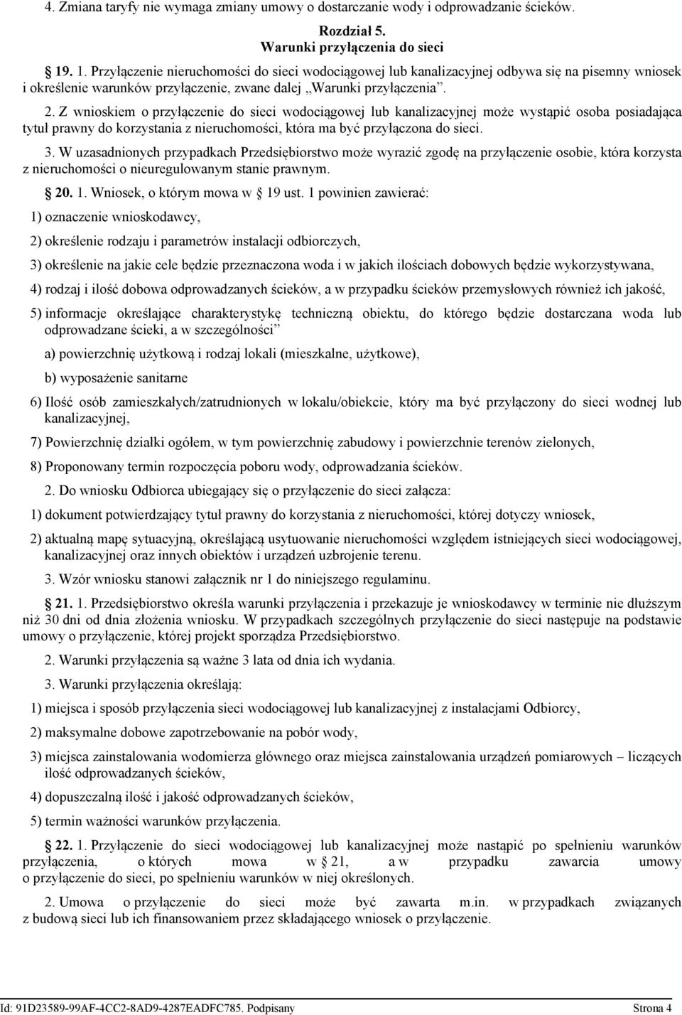 Z wnioskiem o przyłączenie do sieci wodociągowej lub kanalizacyjnej może wystąpić osoba posiadająca tytuł prawny do korzystania z nieruchomości, która ma być przyłączona do sieci. 3.