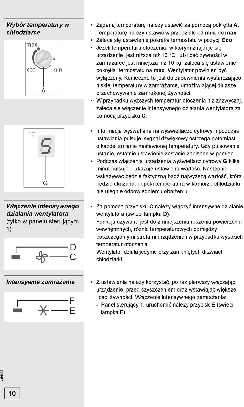 Wentylator powinien być wyłączony. Konieczne to jest do zapewnienia wystarczająco niskiej temperatury w zamrażarce, umożliwiającej dłuższe przechowywanie zamrożonej żywności.