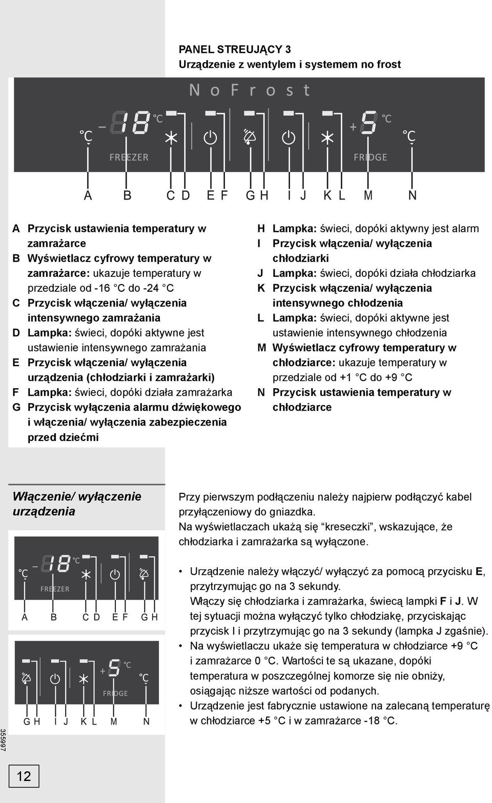 zamrażarki) F Lampka: świeci, dopóki działa zamrażarka G Przycisk wyłączenia alarmu dźwiękowego i włączenia/ wyłączenia zabezpieczenia przed dziećmi H Lampka: świeci, dopóki aktywny jest alarm I