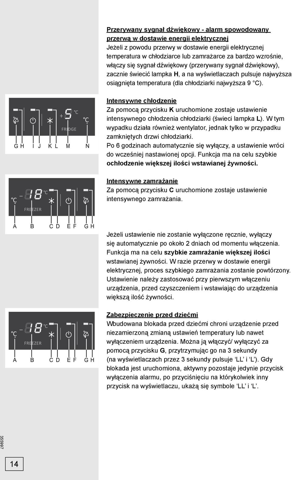 Intensywne chłodzenie Za pomocą przycisku K uruchomione zostaje ustawienie intensywnego chłodzenia chłodziarki (świeci lampka L).