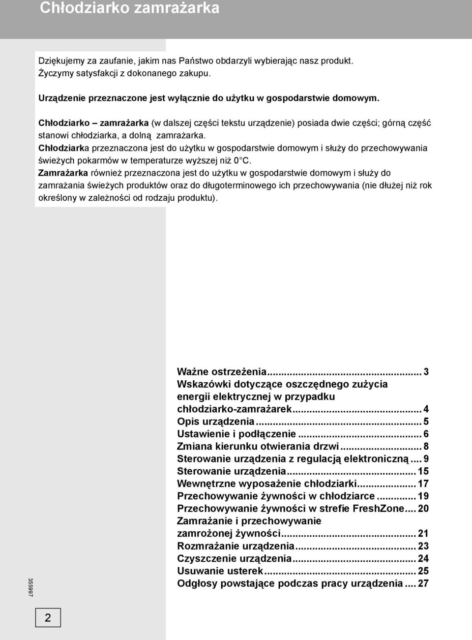 Chłodziarko zamrażarka (w dalszej części tekstu urządzenie) posiada dwie części; górną część stanowi chłodziarka, a dolną zamrażarka.