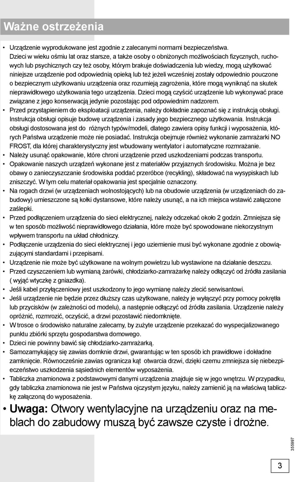 urządzenie pod odpowiednią opieką lub też jeżeli wcześniej zostały odpowiednio pouczone o bezpiecznym użytkowaniu urządzenia oraz rozumieją zagrożenia, które mogą wyniknąć na skutek nieprawidłowego