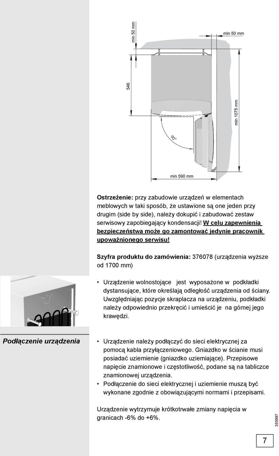 Szyfra produktu do zamówienia: 376078 (urządzenia wyższe od 1700 mm) Urządzenie wolnostojące jest wyposażone w podkładki dystansujące, które określają odległość urządzenia od ściany.