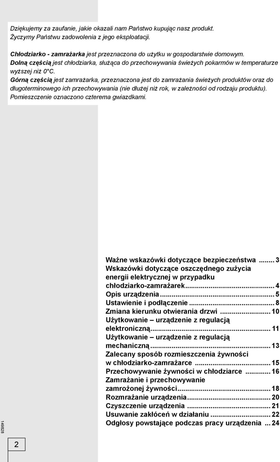 Górną częścią jest zamrażarka, przeznaczona jest do zamrażania świeżych produktów oraz do długoterminowego ich przechowywania (nie dłużej niż rok, w zależności od rodzaju produktu).