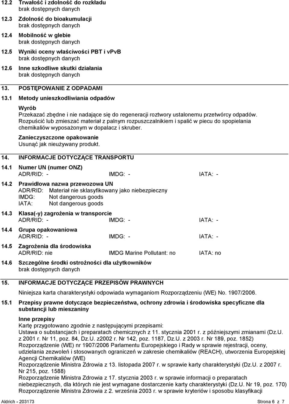 Rozpuścić lub zmieszać materiał z palnym rozpuszczalnikiem i spalić w piecu do spopielania chemikaliów wyposażonym w dopalacz i skruber. Zanieczyszczone opakowanie Usunąć jak nieużywany produkt. 14.